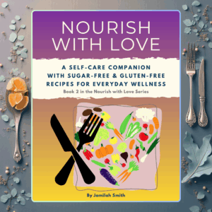 Nourish with Love: A Self-Care Companion with Sugar-Free & Gluten-Free Recipes for Everyday Wellness